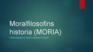 Moralfilosofins historia MORIA FRELSNING 9 KANTS MORALFILOSOFI Frelsning