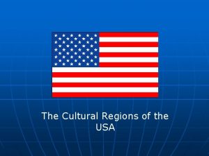 The Cultural Regions of the USA The Cultural