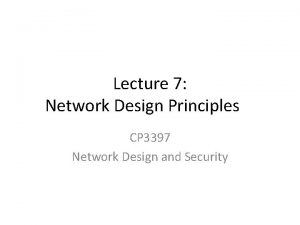 Lecture 7 Network Design Principles CP 3397 Network