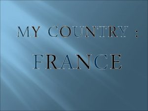 MY COUNTRY FRANCE The France has 65 3