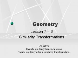 Geometry Lesson 7 6 Similarity Transformations Objective Identify