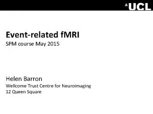 Eventrelated f MRI SPM course May 2015 Helen