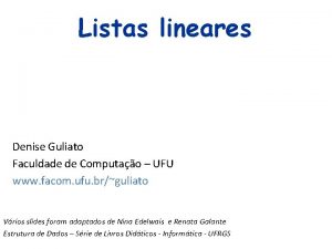 Listas lineares Denise Guliato Faculdade de Computao UFU