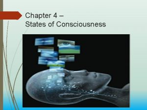 Chapter 4 States of Consciousness Consciousness the brain