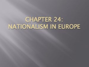 CHAPTER 24 NATIONALISM IN EUROPE Nationalism PATRIOTISM the