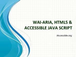 WAIARIA HTML 5 ACCESSIBLE JAVA SCRIPT i Accessible