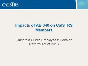 Impacts of AB 340 on Cal STRS Members