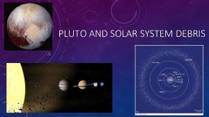 PLUTO AND SOLAR SYSTEM DEBRIS CHARACTERISTICS OF PLUTO