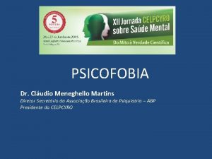 PSICOFOBIA Dr Cludio Meneghello Martins Diretor Secretrio da