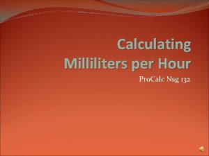 Calculating Milliliters per Hour Pro Calc Nsg 132