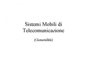 Sistemi Mobili di Telecomunicazione Generalit Sommario I Parte