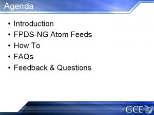 Agenda Introduction FPDSNG Atom Feeds How To FAQs