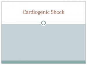 Cardiogenic Shock Definition of Cardiogenic Shock Inadequate tissue