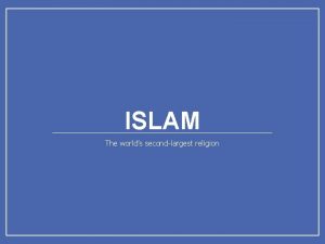 ISLAM The worlds secondlargest religion Overview Muslims believe