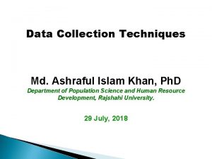 Data Collection Techniques Md Ashraful Islam Khan Ph