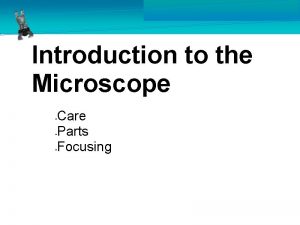 Introduction to the Microscope Care Parts Focusing Types