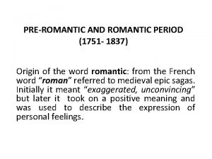 PREROMANTIC AND ROMANTIC PERIOD 1751 1837 Origin of