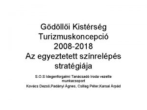 Gdlli Kistrsg Turizmuskoncepci 2008 2018 Az egyeztetett sznrelps