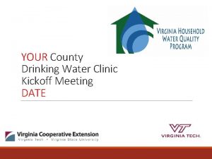 YOUR County Drinking Water Clinic Kickoff Meeting DATE