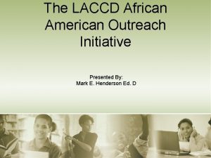 The LACCD African American Outreach Initiative Presented By