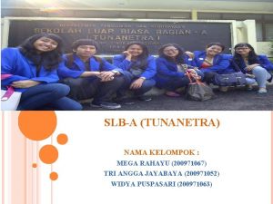 SLBA TUNANETRA NAMA KELOMPOK MEGA RAHAYU 200971067 TRI