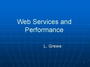 Web Services and Performance L Grewe 1 Web