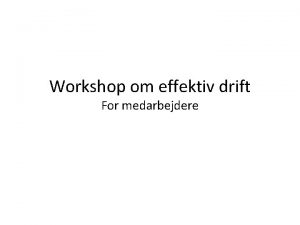 Workshop om effektiv drift For medarbejdere WORKSHOP Dagsorden