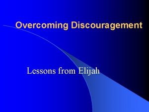 Overcoming Discouragement Lessons from Elijah Elijah A Discouraged