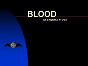 BLOOD The essence of life Components n n