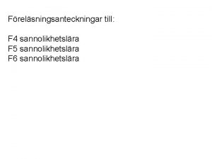 Frelsningsanteckningar till F 4 sannolikhetslra F 5 sannolikhetslra