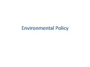 Environmental Policy I Context of American environmental policy