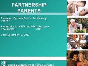 PARTNERSHIP PARENTS Presenter Deborah Burrus Permanency Director Presentation