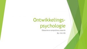 Ontwikkelingspsychologie Obsessievecompulsieve stoornis Blz 104 105 Logboek Omschrijf