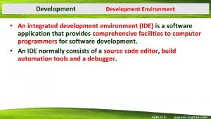 Development Environment An integrated development environment IDE is