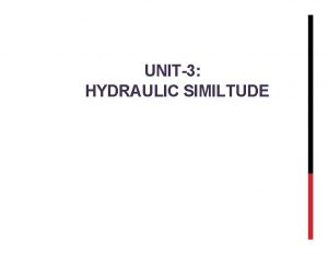 UNIT3 HYDRAULIC SIMILTUDE BACKGROUND Although many practical engineering