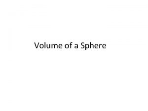 Volume of a Sphere The volume of a