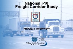 National I10 Freight Corridor Study PROJECT OVERVIEW T