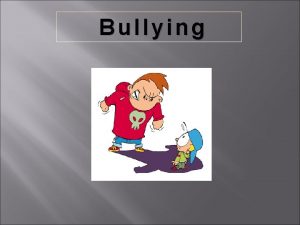 Bullying WHAT IS BULLYING Bullying is abusive treatment