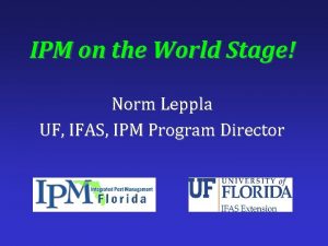 IPM on the World Stage Norm Leppla UF