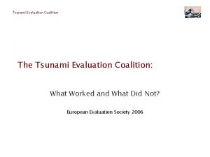 Tsunami Evaluation Coalition The Tsunami Evaluation Coalition What