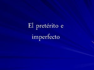 El pretrito e imperfecto EL PRETERITO El pretrito