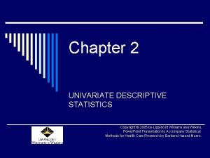 Chapter 2 UNIVARIATE DESCRIPTIVE STATISTICS Copyright 2005 by