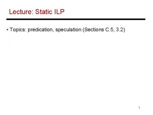 Lecture Static ILP Topics predication speculation Sections C