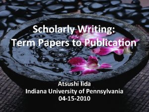 Scholarly Writing Term Papers to Publication Atsushi Iida