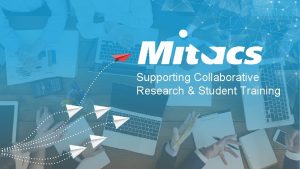 Supporting Collaborative Research Student Training Mitacs supporting collaborative