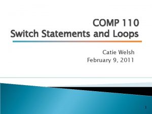 COMP 110 Switch Statements and Loops Catie Welsh