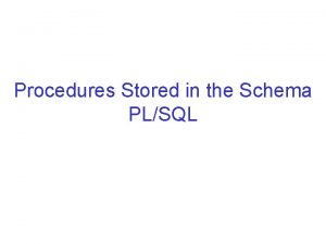 Procedures Stored in the Schema PLSQL Why PLSQL