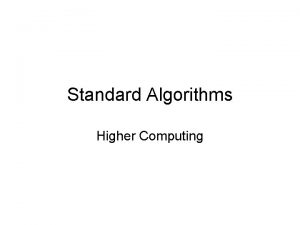 Standard Algorithms Higher Computing Standard Algorithms Many algorithms