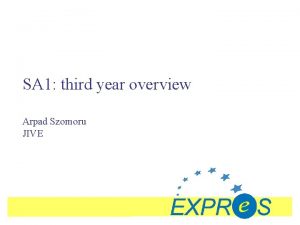 SA 1 third year overview Arpad Szomoru JIVE