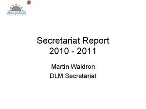 Secretariat Report 2010 2011 Martin Waldron DLM Secretariat